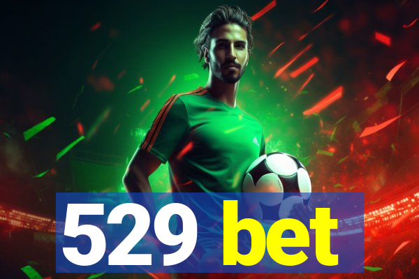 529 bet